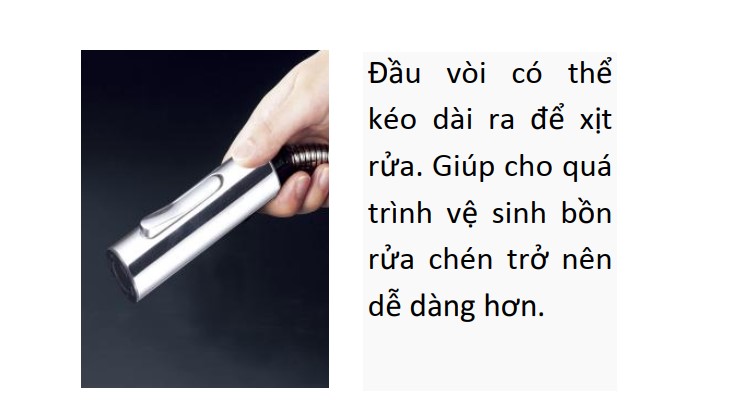 Đầu vòi có thể kéo dài ra để xịt rửa. Giúp cho quá trình vệ sinh bồn rửa chén trở nên dễ dàng hơn.